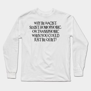 Why Be Racist Sexist Homophobic Long Sleeve T-Shirt